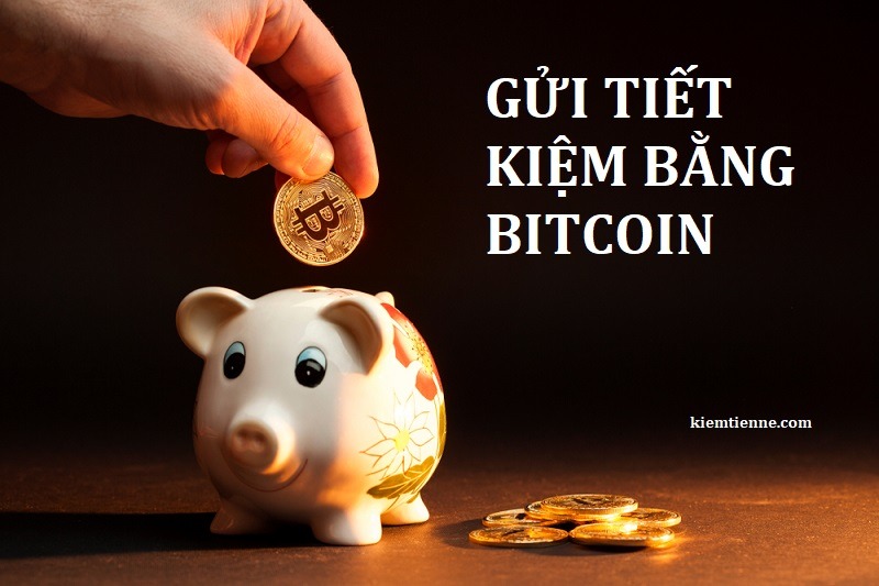 Gửi tiết kiệm bằng Bitcoin – Cách kiếm lãi suất tiền gửi từ Bitcoin